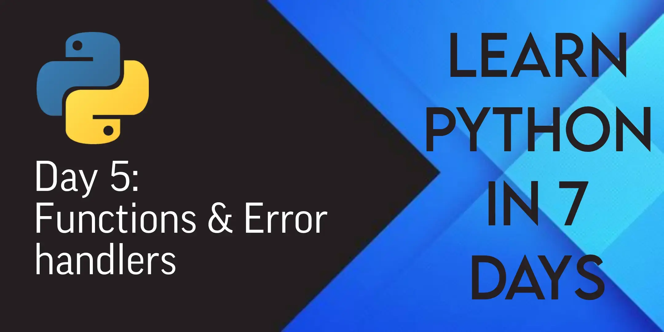 
      Learn Python in 7 days: Day 5 - Functions & Error handlers
    